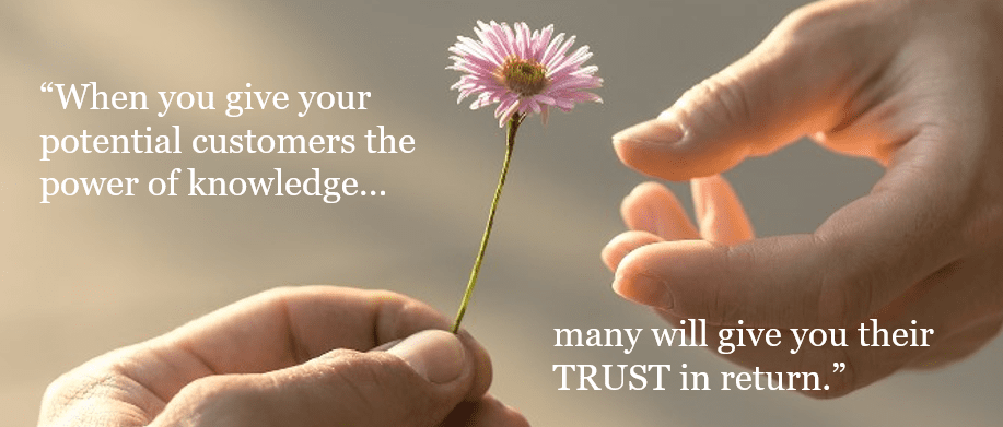 Photo of someone handing a flower to someone else.  Words in photo say, "When you give your potential customers the power of knowledge... many will give you their trust in return."