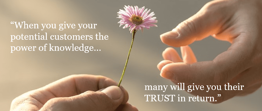 Photo of someone handing a flower to someone else. Words in photo say, "When you give your potential customers the power of knowledge... many will give you their trust in return."